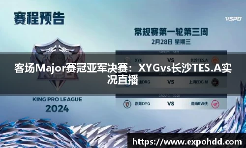 客场Major赛冠亚军决赛：XYGvs长沙TES.A实况直播