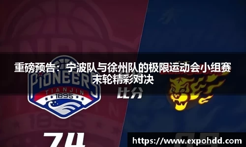 重磅预告：宁波队与徐州队的极限运动会小组赛末轮精彩对决