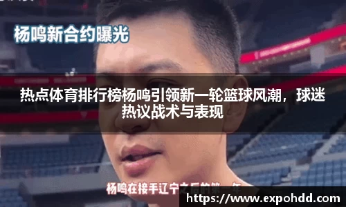 热点体育排行榜杨鸣引领新一轮篮球风潮，球迷热议战术与表现
