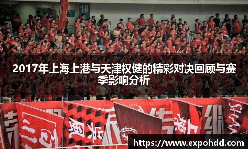 2017年上海上港与天津权健的精彩对决回顾与赛季影响分析
